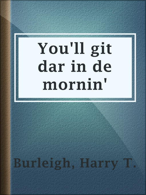 Title details for You'll git dar in de mornin' by Harry T. Burleigh - Available